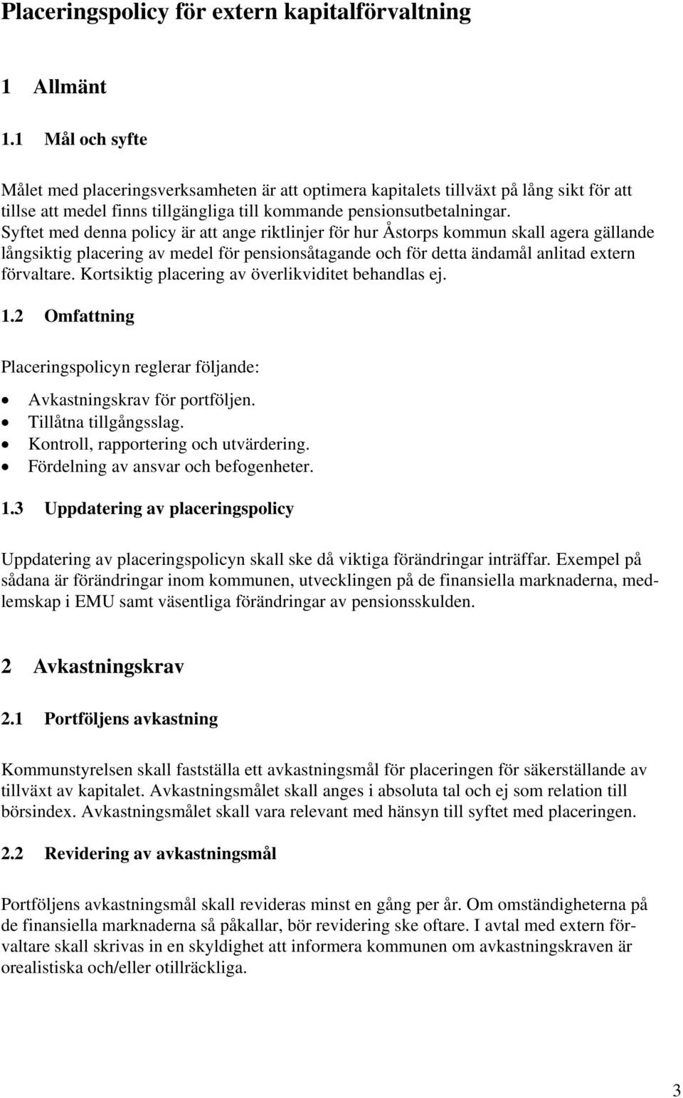Syftet med denna policy är att ange riktlinjer för hur Åstorps kommun skall agera gällande långsiktig placering av medel för pensionsåtagande och för detta ändamål anlitad extern förvaltare.