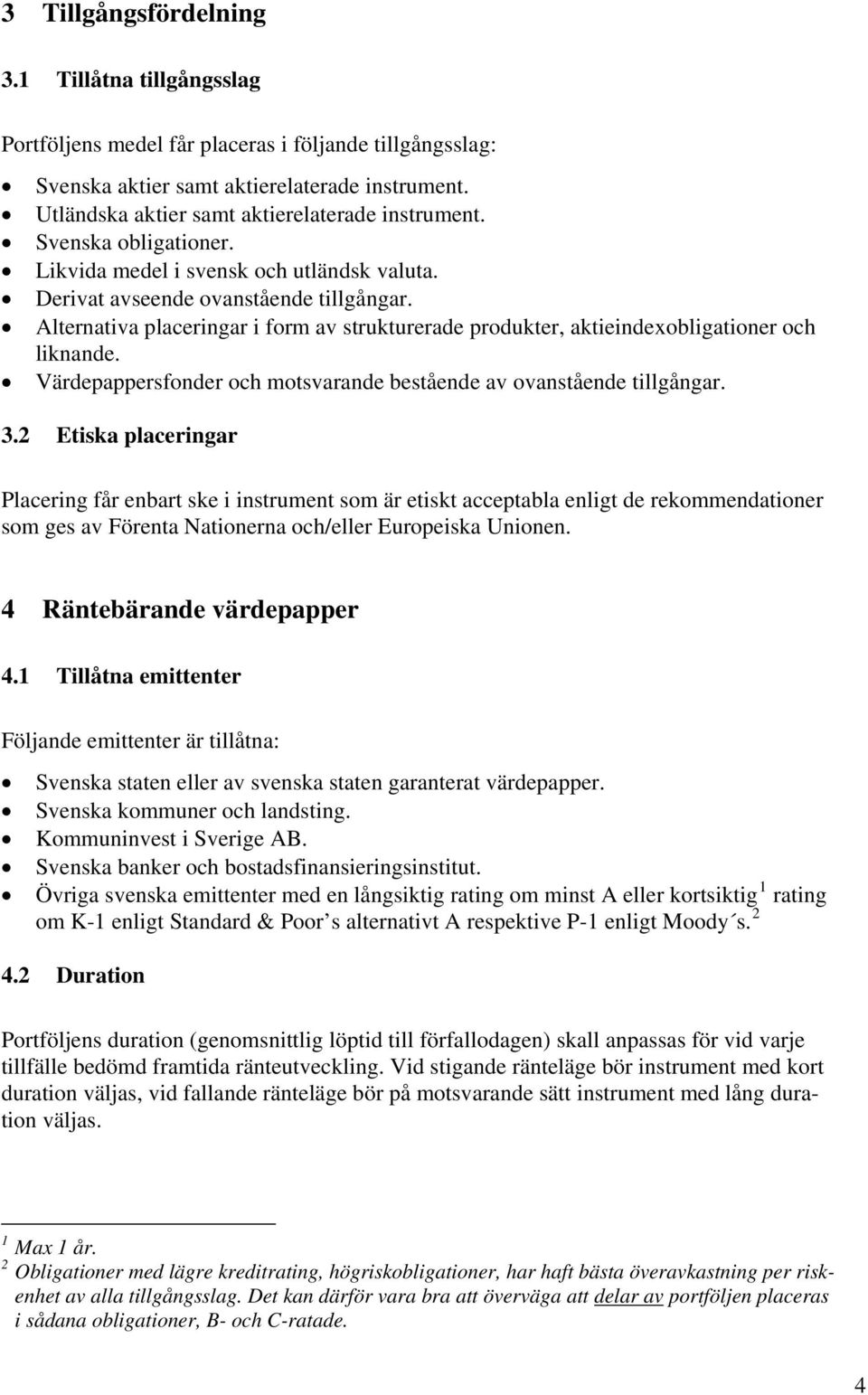 Alternativa placeringar i form av strukturerade produkter, aktieindexobligationer och liknande. Värdepappersfonder och motsvarande bestående av ovanstående tillgångar. 3.