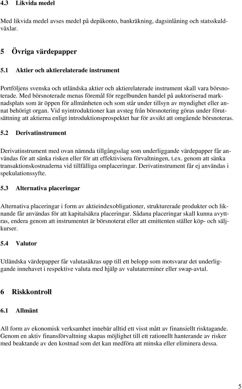 Med börsnoterade menas föremål för regelbunden handel på auktoriserad marknadsplats som är öppen för allmänheten och som står under tillsyn av myndighet eller annat behörigt organ.