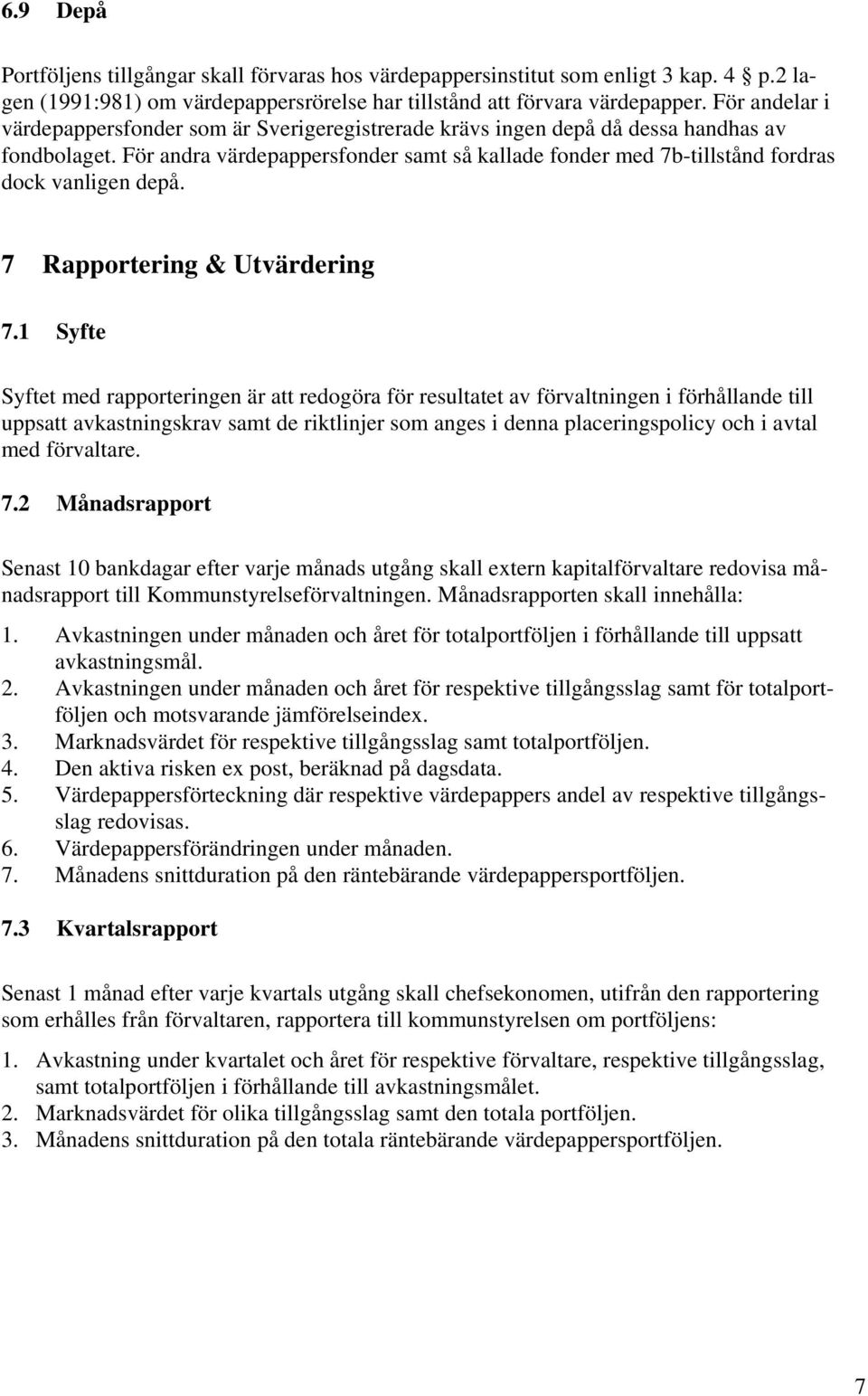 För andra värdepappersfonder samt så kallade fonder med 7b-tillstånd fordras dock vanligen depå. 7 Rapportering & Utvärdering 7.