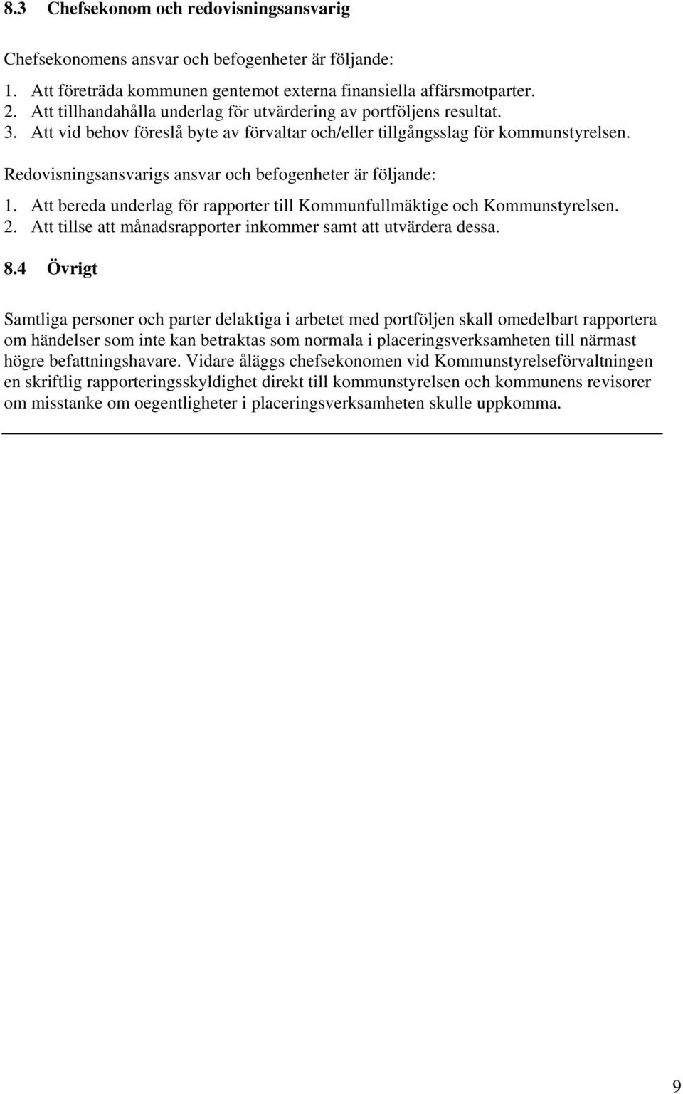 Redovisningsansvarigs ansvar och befogenheter är följande: 1. Att bereda underlag för rapporter till Kommunfullmäktige och Kommunstyrelsen. 2.