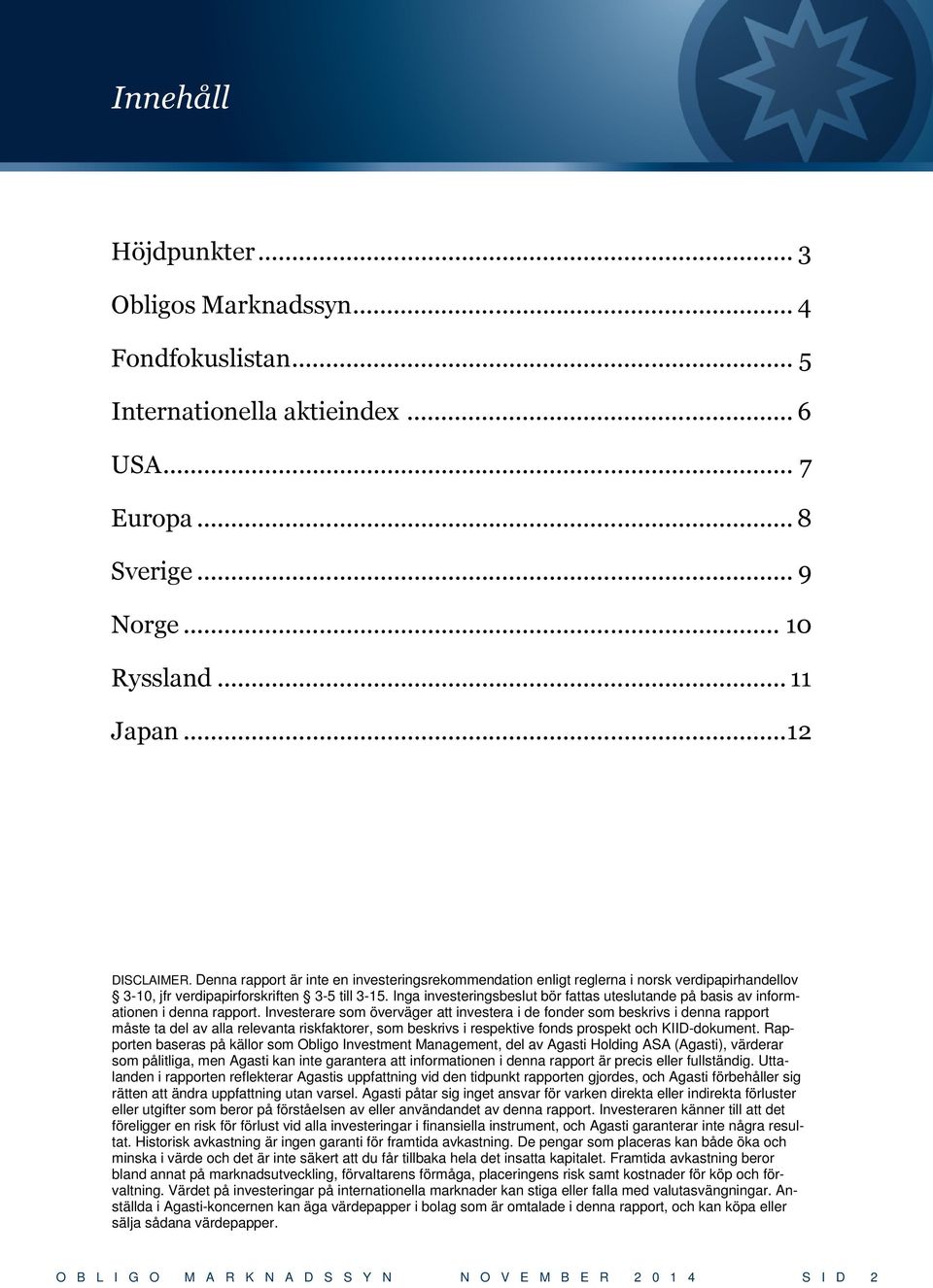 Inga investeringsbeslut bör fattas uteslutande på basis av informationen i denna rapport.