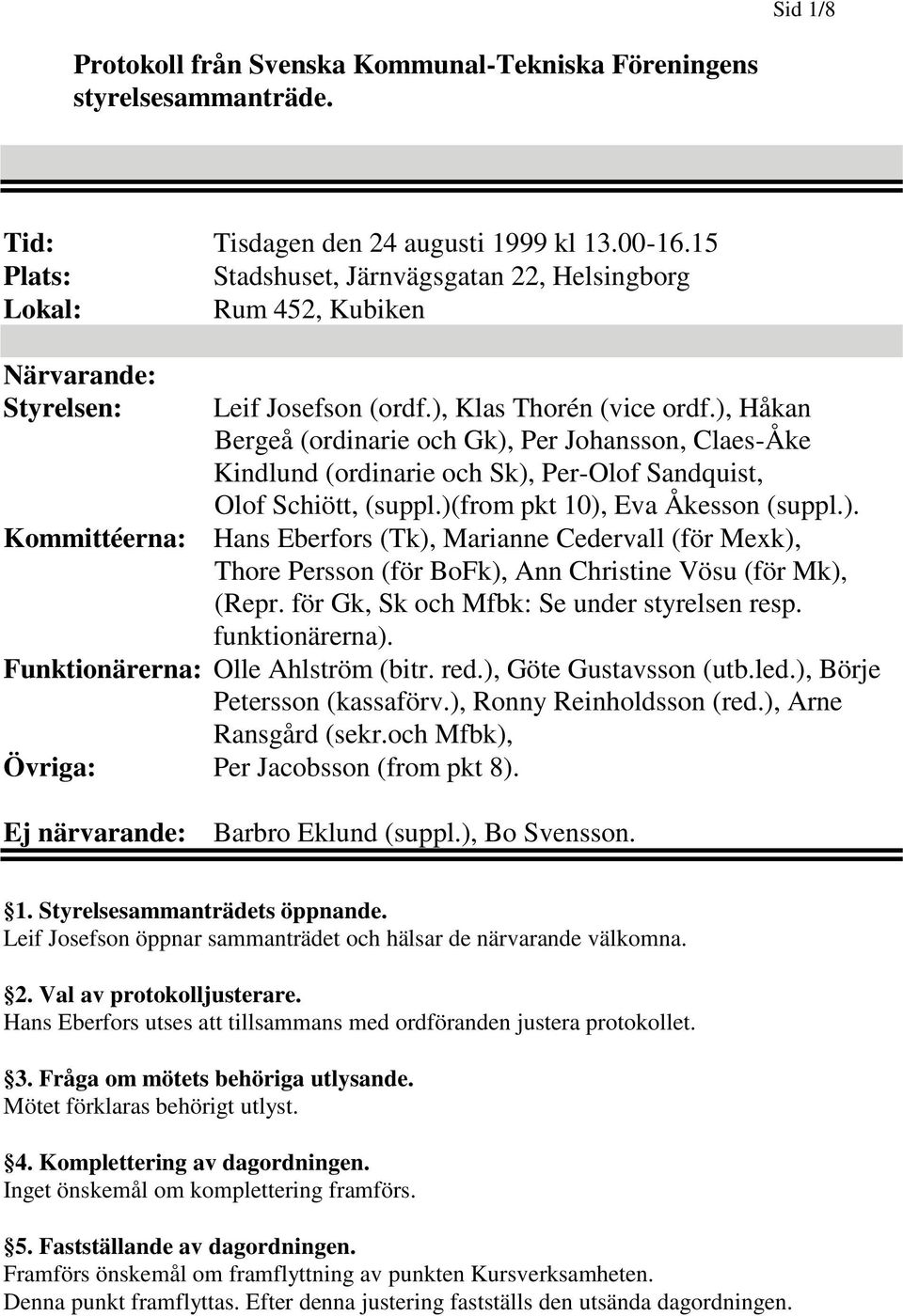 ), Håkan Bergeå (ordinarie och Gk), Per Johansson, Claes-Åke Kindlund (ordinarie och Sk), Per-Olof Sandquist, Olof Schiött, (suppl.)(from pkt 10), Eva Åkesson (suppl.). Kommittéerna: Hans Eberfors (Tk), Marianne Cedervall (för Mexk), Thore Persson (för BoFk), Ann Christine Vösu (för Mk), (Repr.
