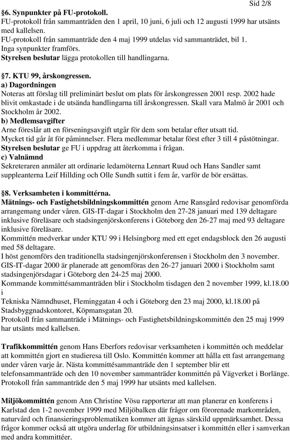a) Dagordningen Noteras att förslag till preliminärt beslut om plats för årskongressen 2001 resp. 2002 hade blivit omkastade i de utsända handlingarna till årskongressen.