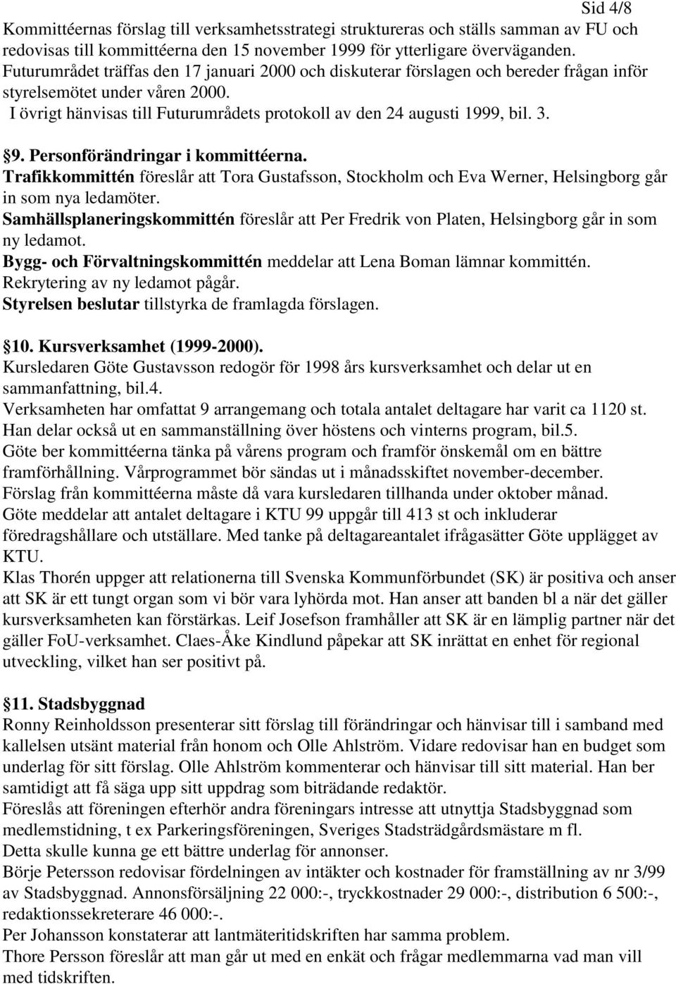 3. 9. Personförändringar i kommittéerna. Trafikkommittén föreslår att Tora Gustafsson, Stockholm och Eva Werner, Helsingborg går in som nya ledamöter.
