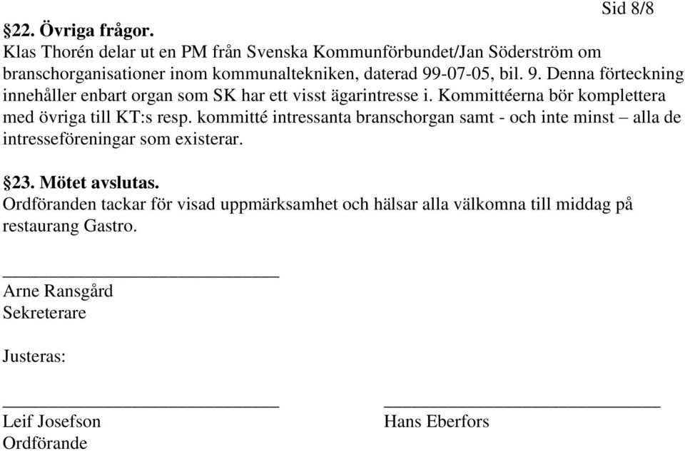 -07-05, bil. 9. Denna förteckning innehåller enbart organ som SK har ett visst ägarintresse i. Kommittéerna bör komplettera med övriga till KT:s resp.