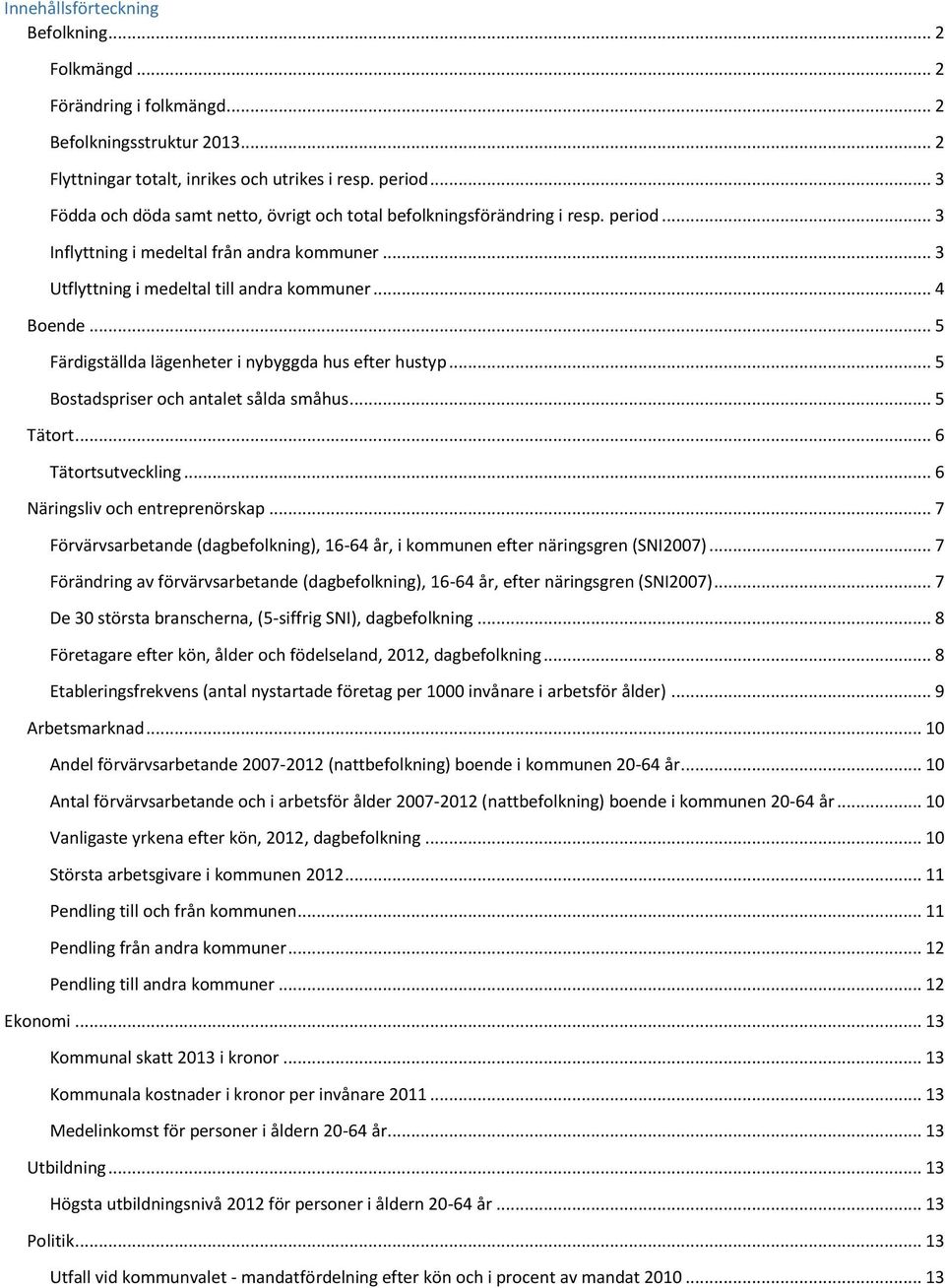 .. 5 Färdigställda lägenheter i nybyggda hus efter hustyp... 5 Bostadspriser och antalet sålda småhus... 5 Tätort... 6 Tätortsutveckling... 6 Näringsliv och entreprenörskap.