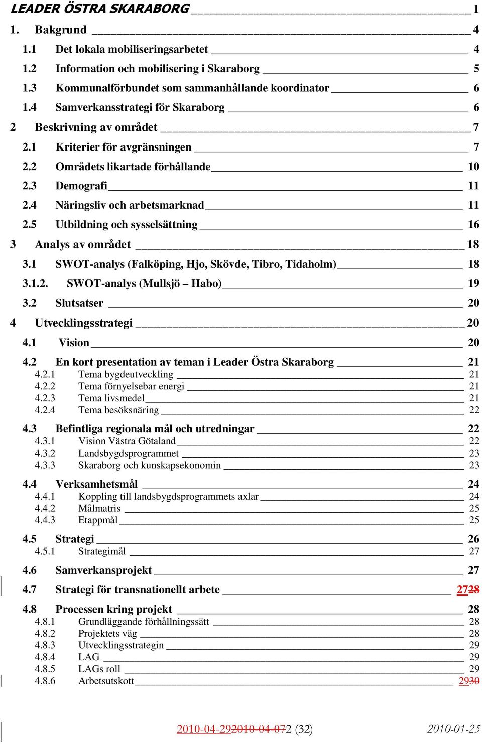 5 Utbildning och sysselsättning 16 3 Analys av området 18 3.1 SWOT-analys (Falköping, Hjo, Skövde, Tibro, Tidaholm) 18 3.1.2. SWOT-analys (Mullsjö Habo) 19 3.