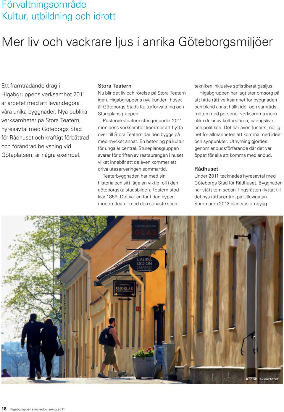 Stora Teatern Nu blir det liv och rörelse på Stora Teatern igen. Higabgruppens nya kunder i huset är Göteborgs Stads Kulturförvaltning och Stureplansgruppen.