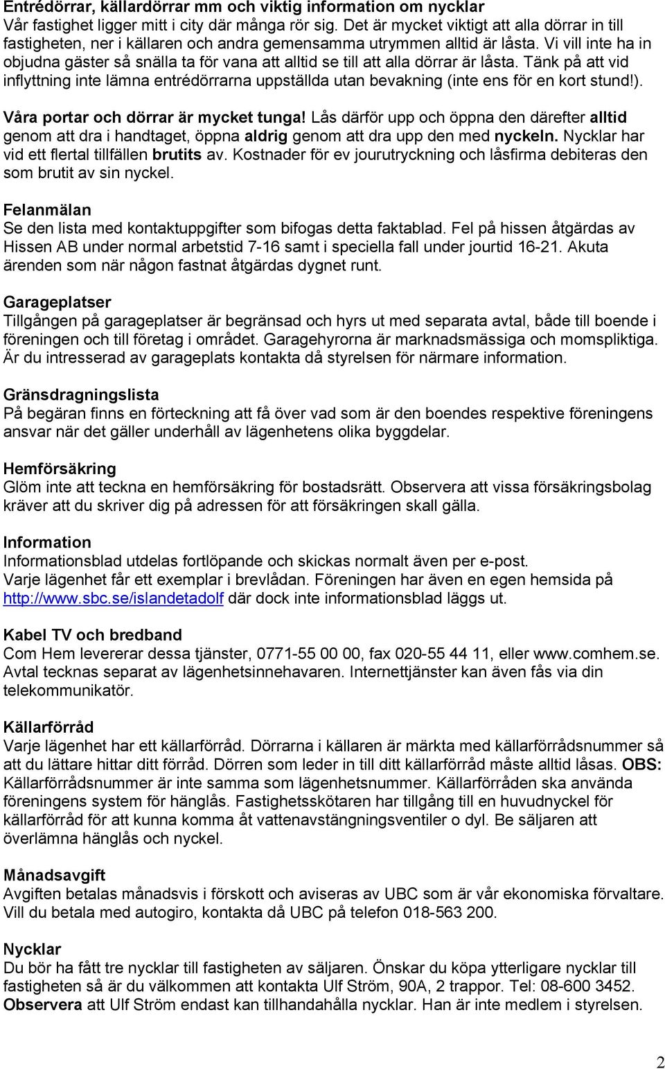 Vi vill inte ha in objudna gäster så snälla ta för vana att alltid se till att alla dörrar är låsta.
