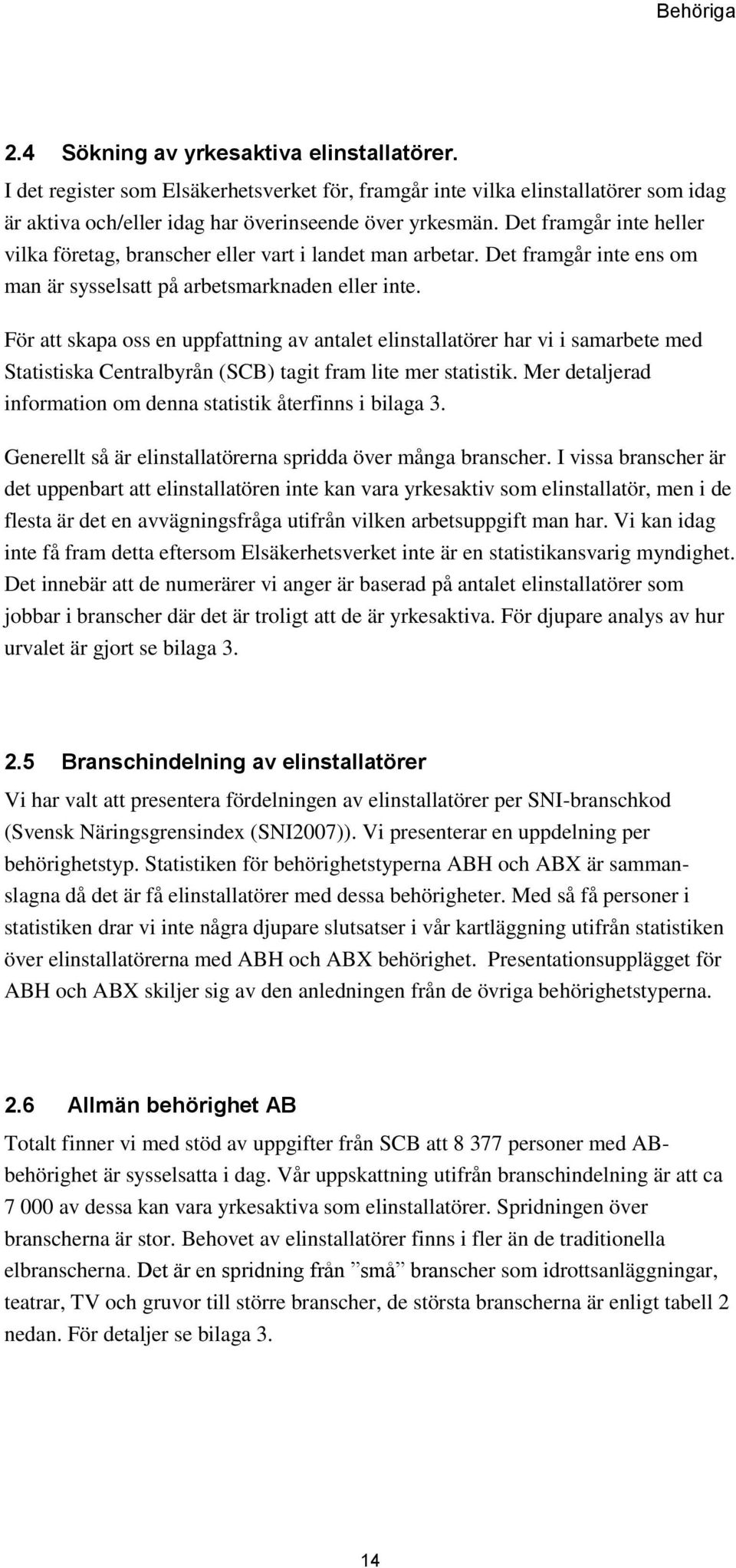 För att skapa oss en uppfattning av antalet elinstallatörer har vi i samarbete med Statistiska Centralbyrån (SCB) tagit fram lite mer statistik.