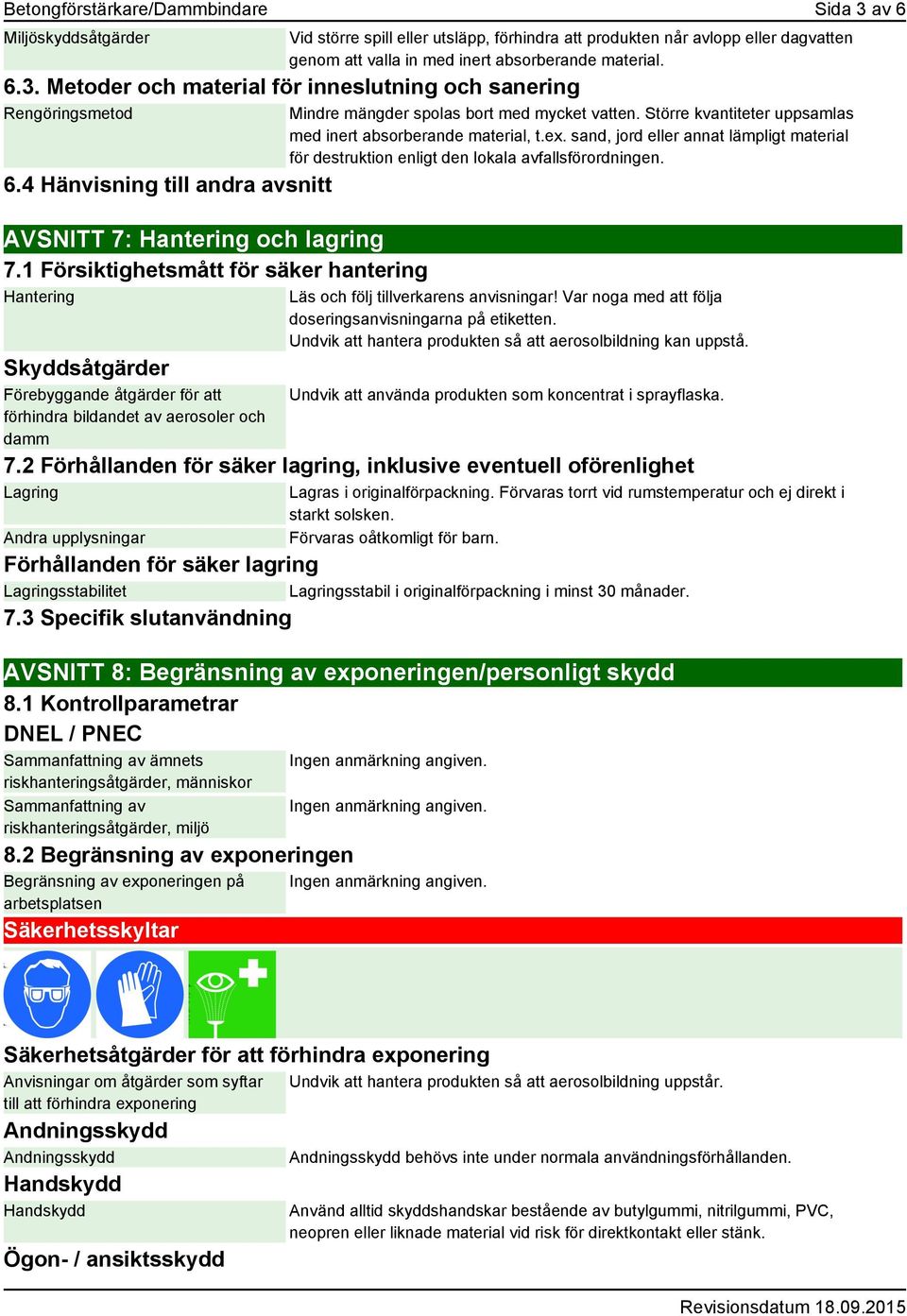 1 Försiktighetsmått för säker hantering Hantering Skyddsåtgärder Förebyggande åtgärder för att förhindra bildandet av aerosoler och damm Mindre mängder spolas bort med mycket vatten.