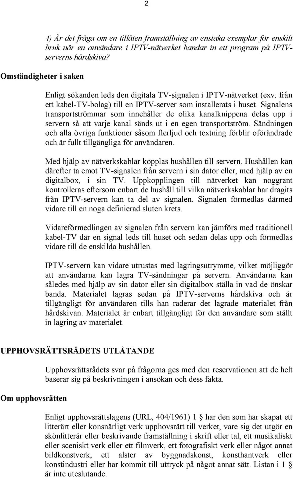 Signalens transportströmmar som innehåller de olika kanalknippena delas upp i servern så att varje kanal sänds ut i en egen transportström.