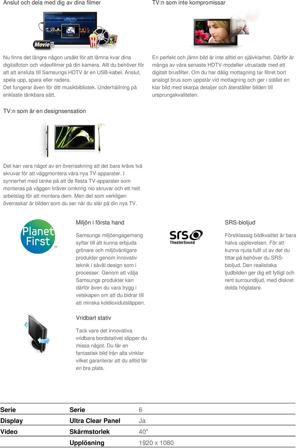 En perfekt och jämn bild är inte alltid en självklarhet. Därför är många av våra senaste HDTV-modeller utrustade med ett digitalt brusfilter.