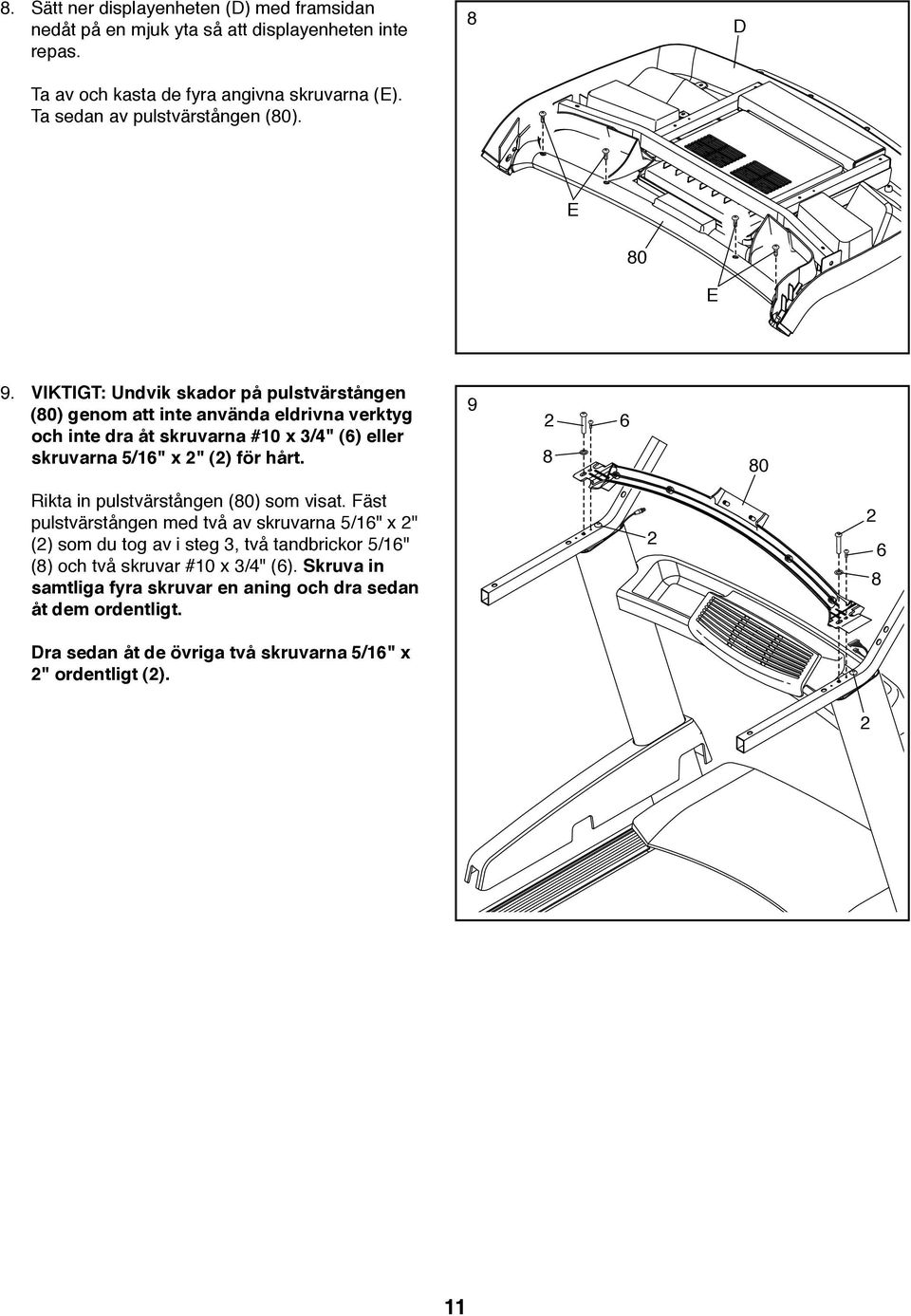 VIKTIGT: Undvik skador på pulstvärstången (80) genom att inte använda eldrivna verktyg och inte dra åt skruvarna #10 x 3/4" (6) eller skruvarna /16" x 2" (2) för hårt.