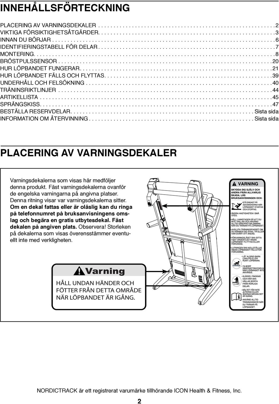 ..................................................................... 20 HUR LÖPBANDET FUNGERAR...............................................................21 HUR LÖPBANDET FÄLLS OCH FLYTTAS.