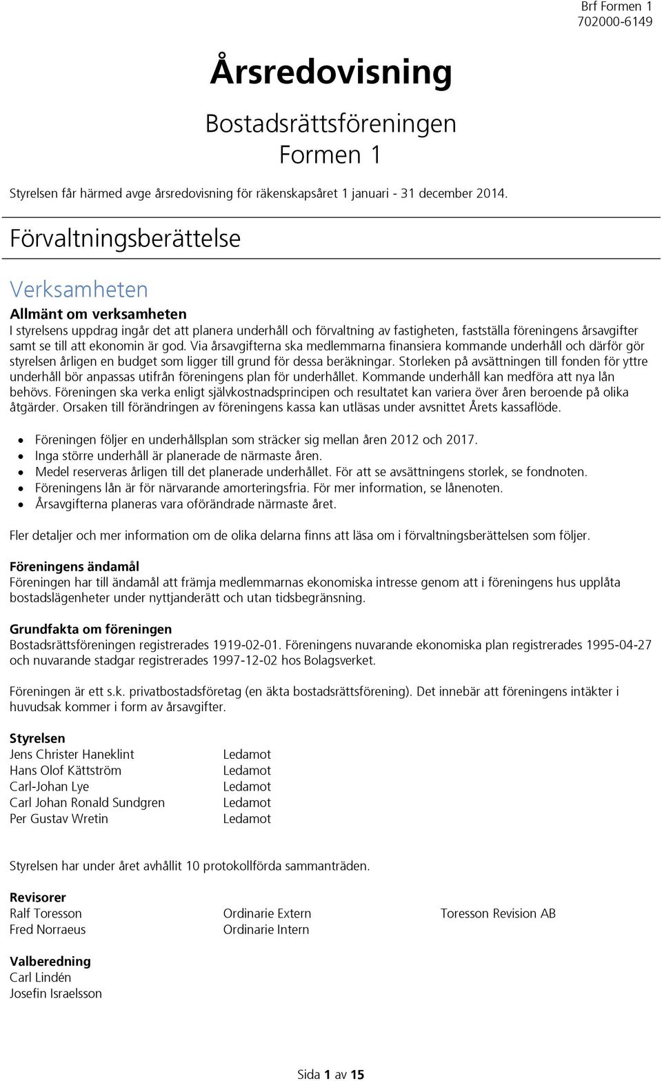 ekonomin är god. Via årsavgifterna ska medlemmarna finansiera kommande underhåll och därför gör styrelsen årligen en budget som ligger till grund för dessa beräkningar.