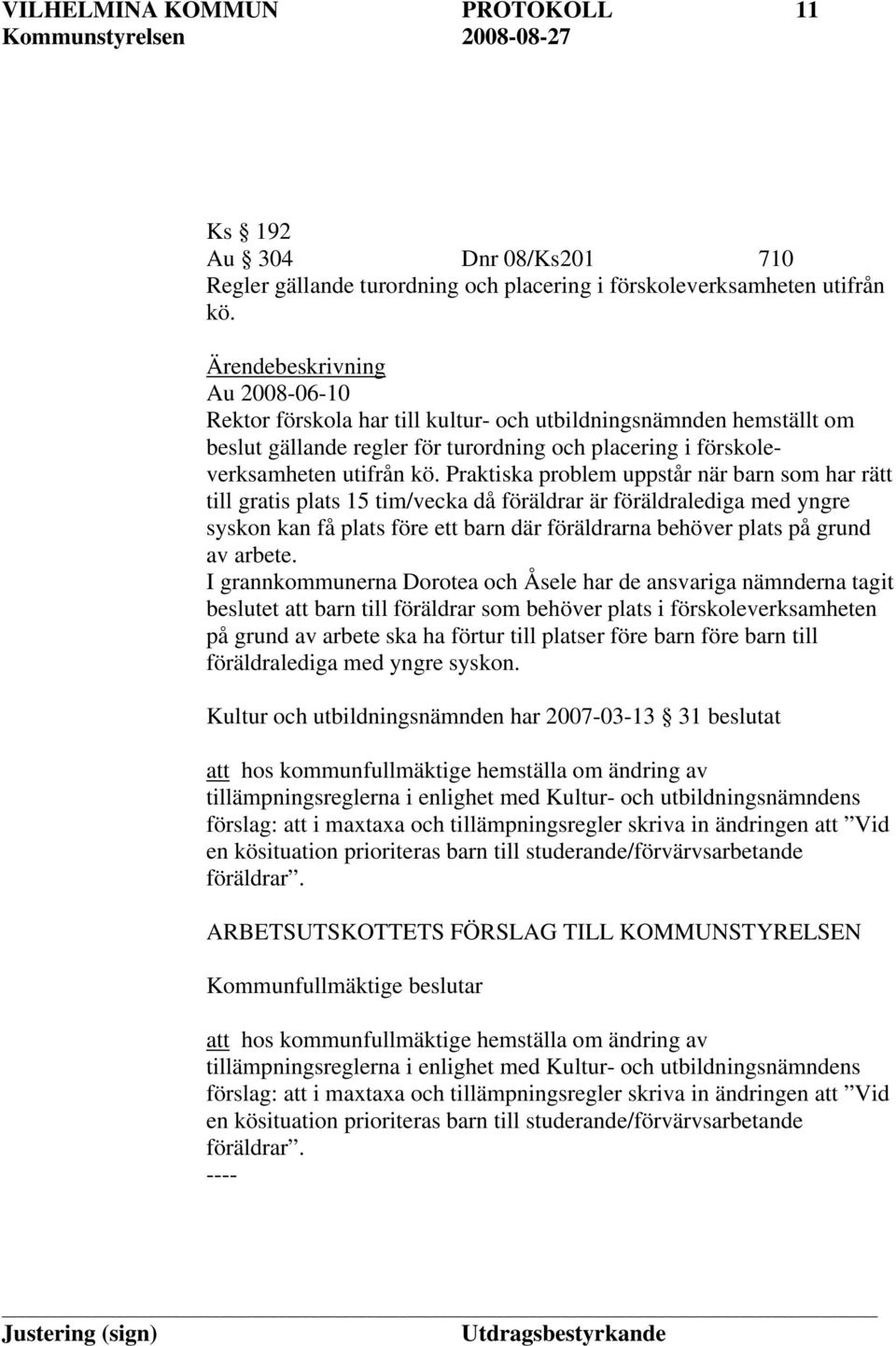 Praktiska problem uppstår när barn som har rätt till gratis plats 15 tim/vecka då föräldrar är föräldralediga med yngre syskon kan få plats före ett barn där föräldrarna behöver plats på grund av