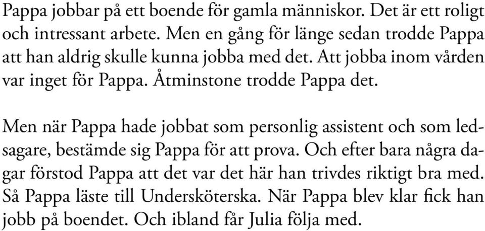 Åtminstone trodde Pappa det. Men när Pappa hade jobbat som personlig assistent och som ledsagare, bestämde sig Pappa för att prova.