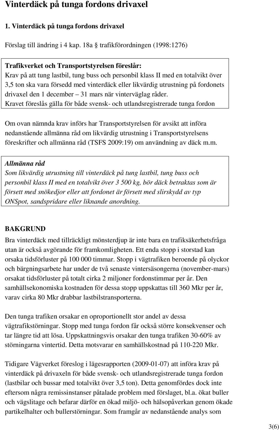 vinterdäck eller likvärdig utrustning på fordonets drivaxel den 1 december 31 mars när vinterväglag råder.