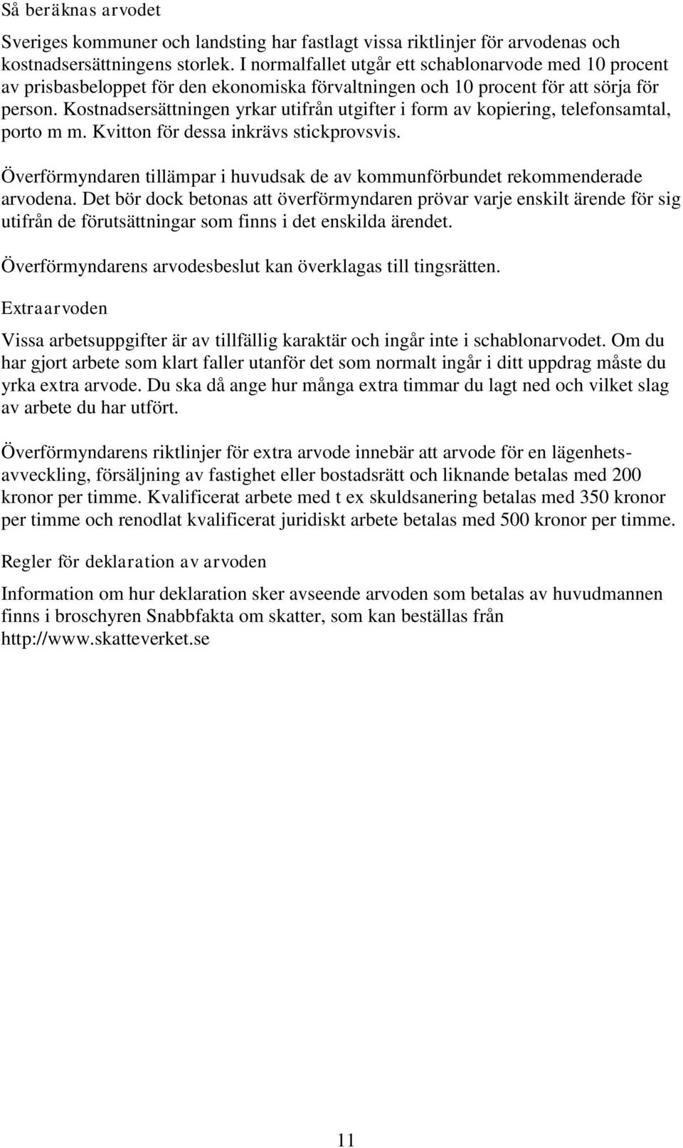 Kostnadsersättningen yrkar utifrån utgifter i form av kopiering, telefonsamtal, porto m m. Kvitton för dessa inkrävs stickprovsvis.