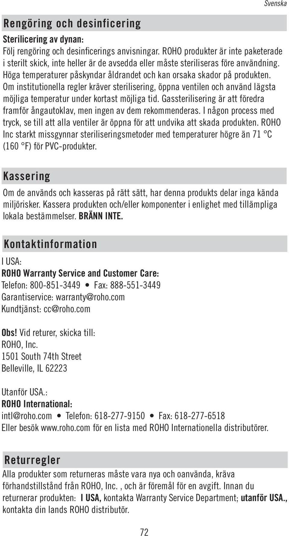 Om institutionella regler kräver sterilisering, öppna ventilen och använd lägsta möjliga temperatur under kortast möjliga tid.