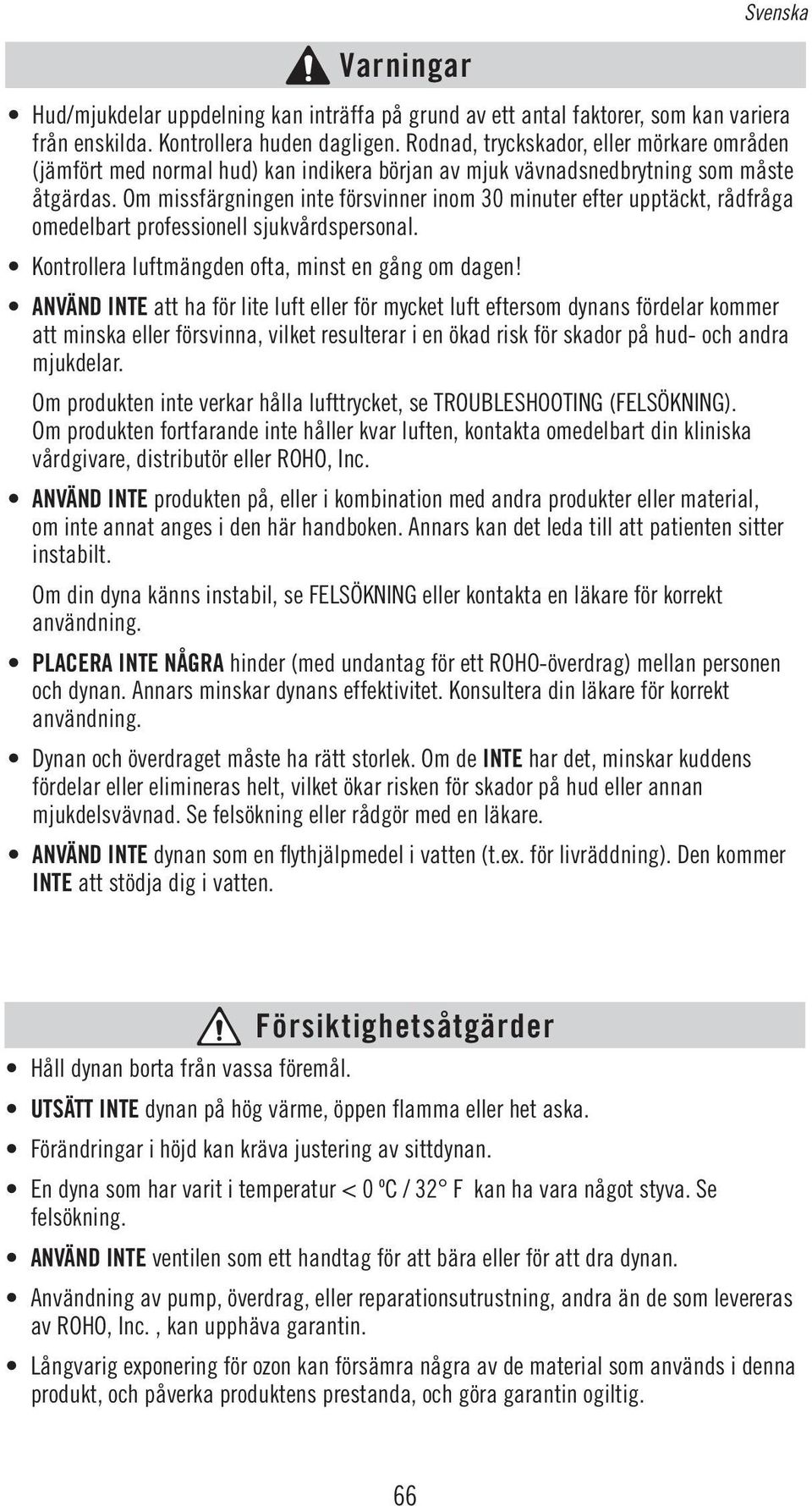 Om missfärgningen inte försvinner inom 30 minuter efter upptäckt, rådfråga omedelbart professionell sjukvårdspersonal. Kontrollera luftmängden ofta, minst en gång om dagen!