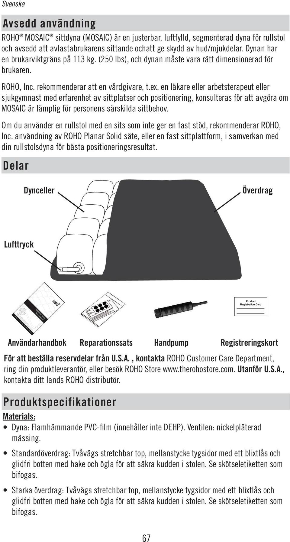 en läkare eller arbetsterapeut eller sjukgymnast med erfarenhet av sittplatser och positionering, konsulteras för att avgöra om MOSAIC är lämplig för personens särskilda sittbehov.