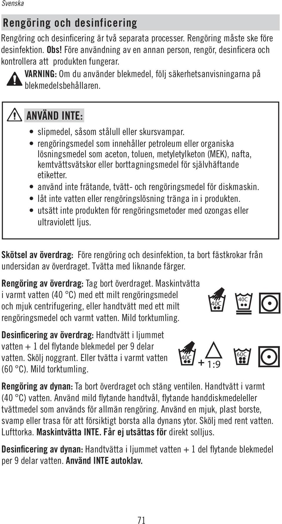 ANVÄND INTE: slipmedel, såsom stålull eller skursvampar.