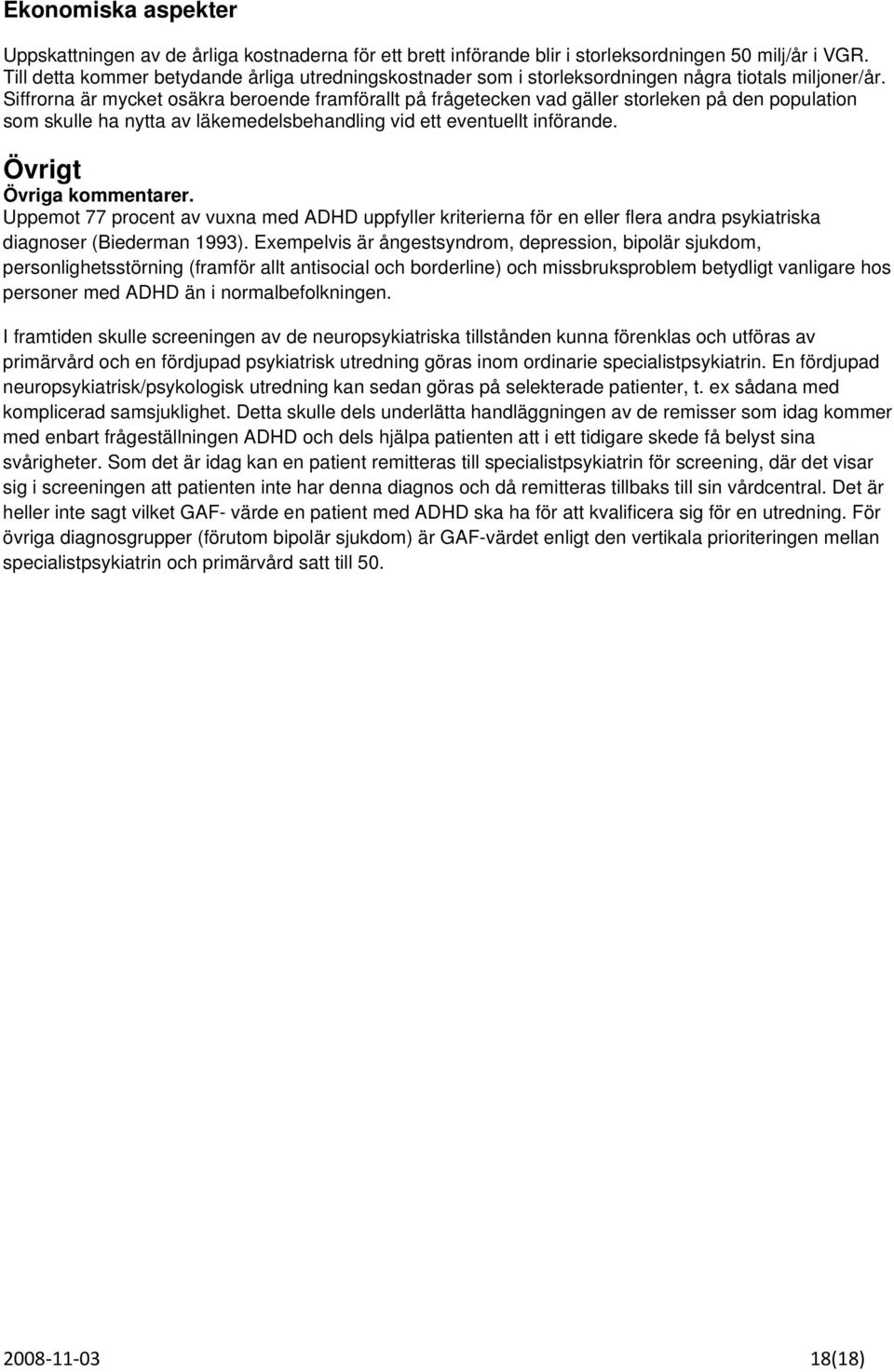 Siffrorna är mycket osäkra beroende framförallt på frågetecken vad gäller storleken på den population som skulle ha nytta av läkemedelsbehandling vid ett eventuellt införande.