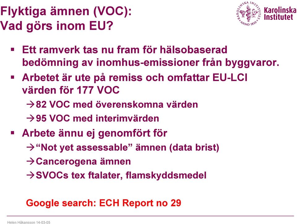 Arbetet är ute på remiss och omfattar EU-LCI värden för 177 VOC 82 VOC med överenskomna värden 95