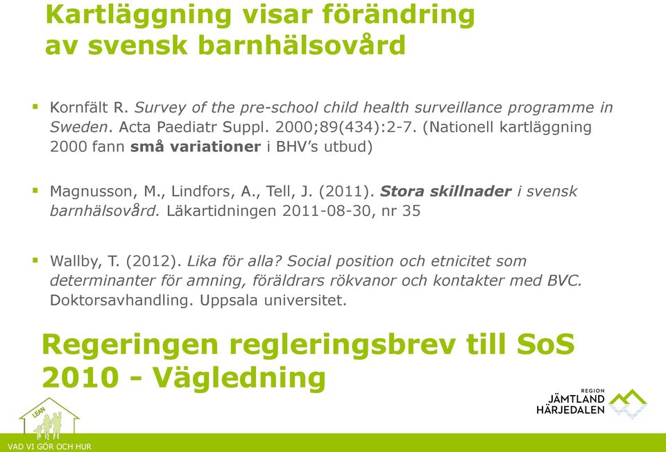 (2011). Stora skillnader i svensk barnhälsovård. Läkartidningen 2011-08-30, nr 35 Wallby, T. (2012). Lika för alla?