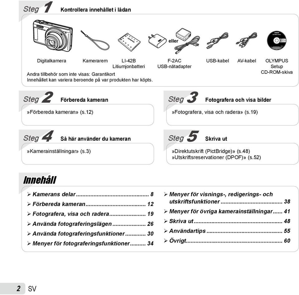 19) Steg 4 Så här använder du kameran»kamerainställningar» (s.3) Steg 5 Skriva ut»direktutskrift (PictBridge)» (s.48)»utskriftsreservationer (DPOF)» (s.52) Innehåll Kamerans delar.