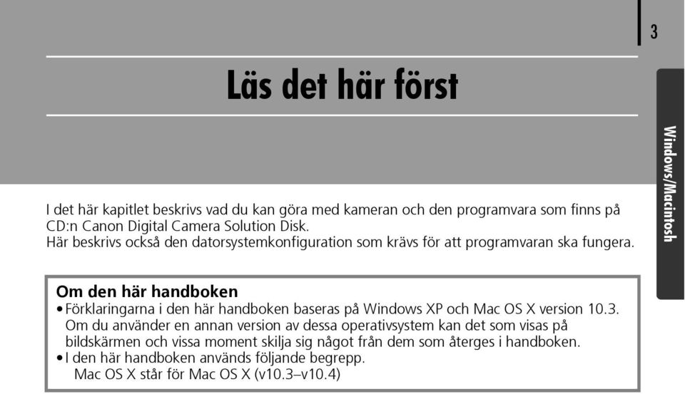 Windows/Macintosh Om den här handboken Förklaringarna i den här handboken baseras på Windows XP och Mac OS X version 10.3.