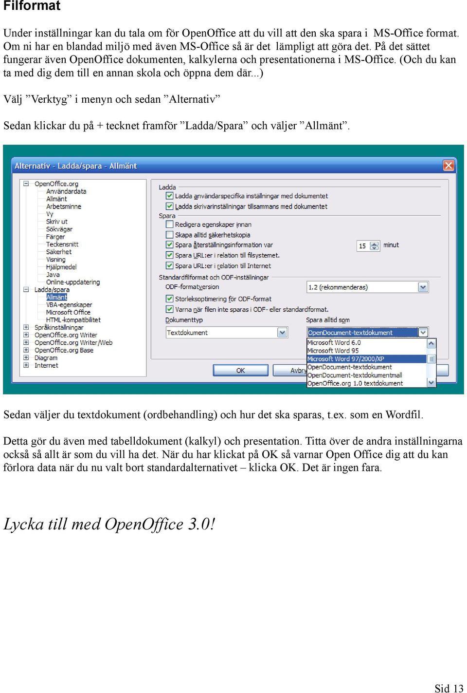 ..) Välj Verktyg i menyn och sedan Alternativ Sedan klickar du på + tecknet framför Ladda/Spara och väljer Allmänt. Sedan väljer du textdokument (ordbehandling) och hur det ska sparas, t.ex. som en Wordfil.