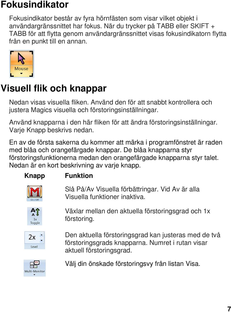 Använd den för att snabbt kontrollera och justera Magics visuella och förstoringsinställningar. Använd knapparna i den här fliken för att ändra förstoringsinställningar. Varje Knapp beskrivs nedan.