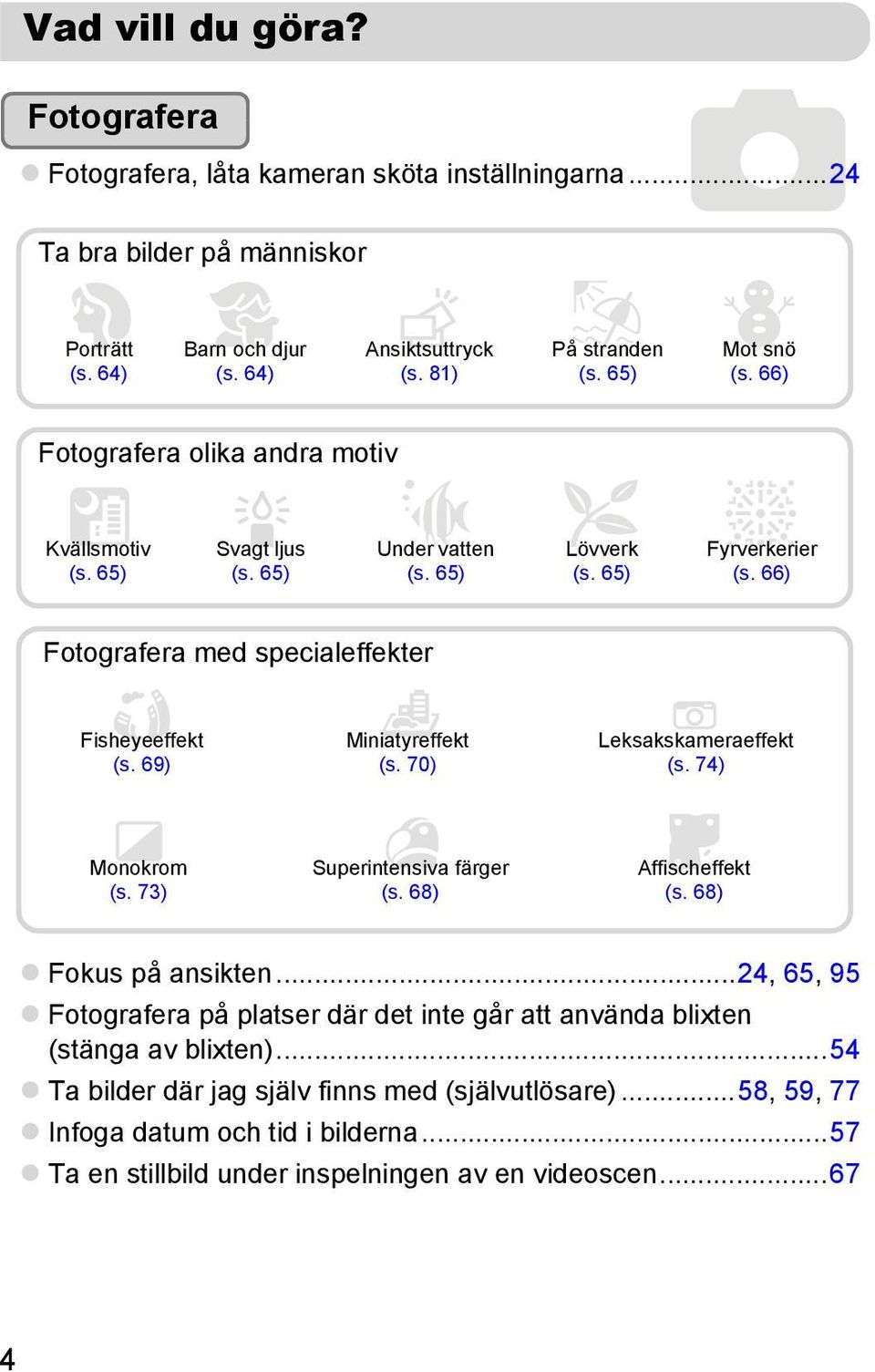 66) Fotografera med specialeffekter Fisheyeeffekt (s. 69) Miniatyreffekt (s. 70) Leksakskameraeffekt (s. 74) Monokrom (s. 73) Superintensiva färger (s. 68) Affischeffekt (s. 68) Fokus på ansikten.