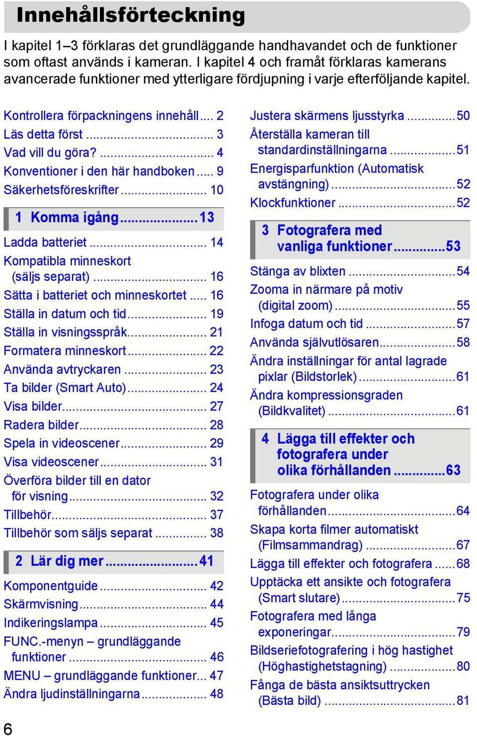 ... 4 Konventioner i den här handboken... 9 Säkerhetsföreskrifter... 10 Ladda batteriet... 14 Kompatibla minneskort (säljs separat)... 16 Sätta i batteriet och minneskortet.