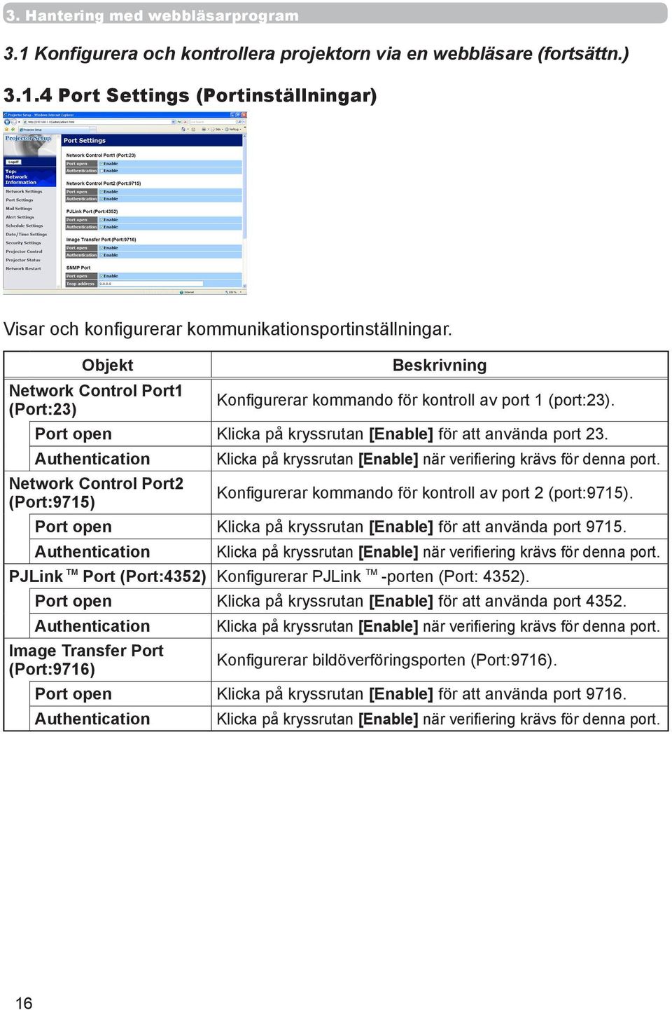 Authentication Network Control Port2 (Port:9715) Klicka på kryssrutan [Enable] när verifiering krävs för denna port. Konfigurerar kommando för kontroll av port 2 (port:9715).