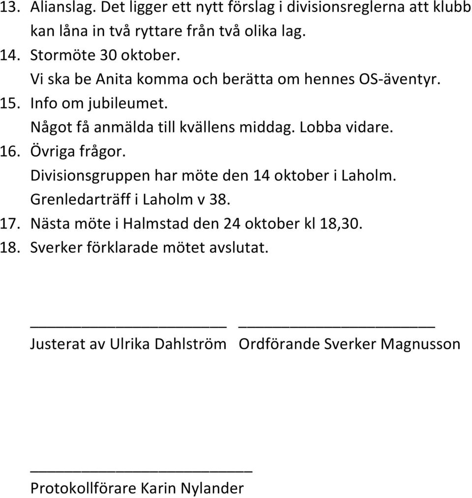 Lobba vidare. 16. Övriga frågor. Divisionsgruppen har möte den 14 oktober i Laholm. Grenledarträff i Laholm v 38. 17.
