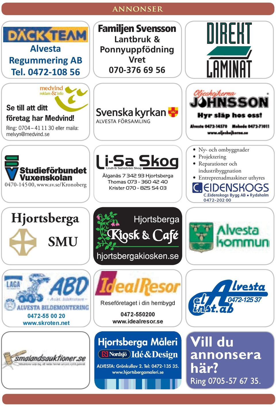 se/kronoberg Hjortsberga SMU Älganäs 7 342 93 Hjortsberga Thomas 073-360 42 40 Krister 070-825 54 03 Ny- och ombyggnader Projektering Reparationer och