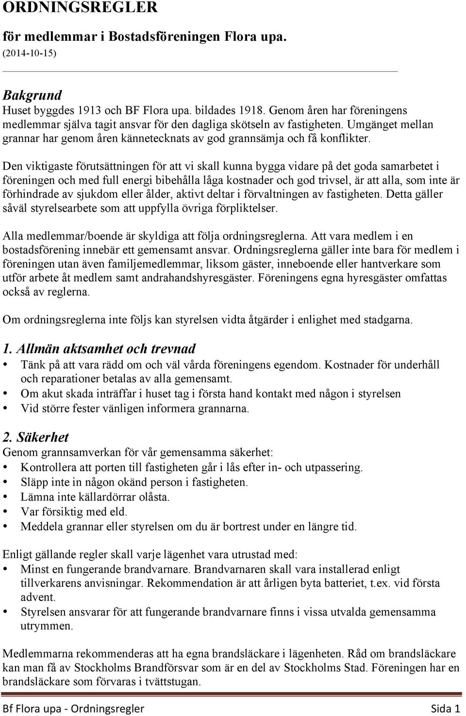 Den viktigaste förutsättningen för att vi skall kunna bygga vidare på det goda samarbetet i föreningen och med full energi bibehålla låga kostnader och god trivsel, är att alla, som inte är