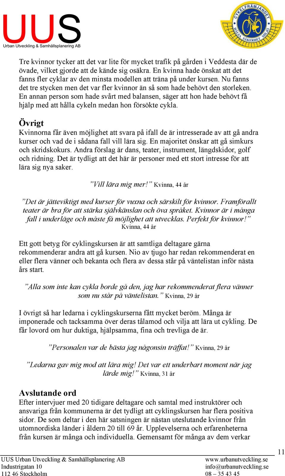 En annan person som hade svårt med balansen, säger att hon hade behövt få hjälp med att hålla cykeln medan hon försökte cykla.