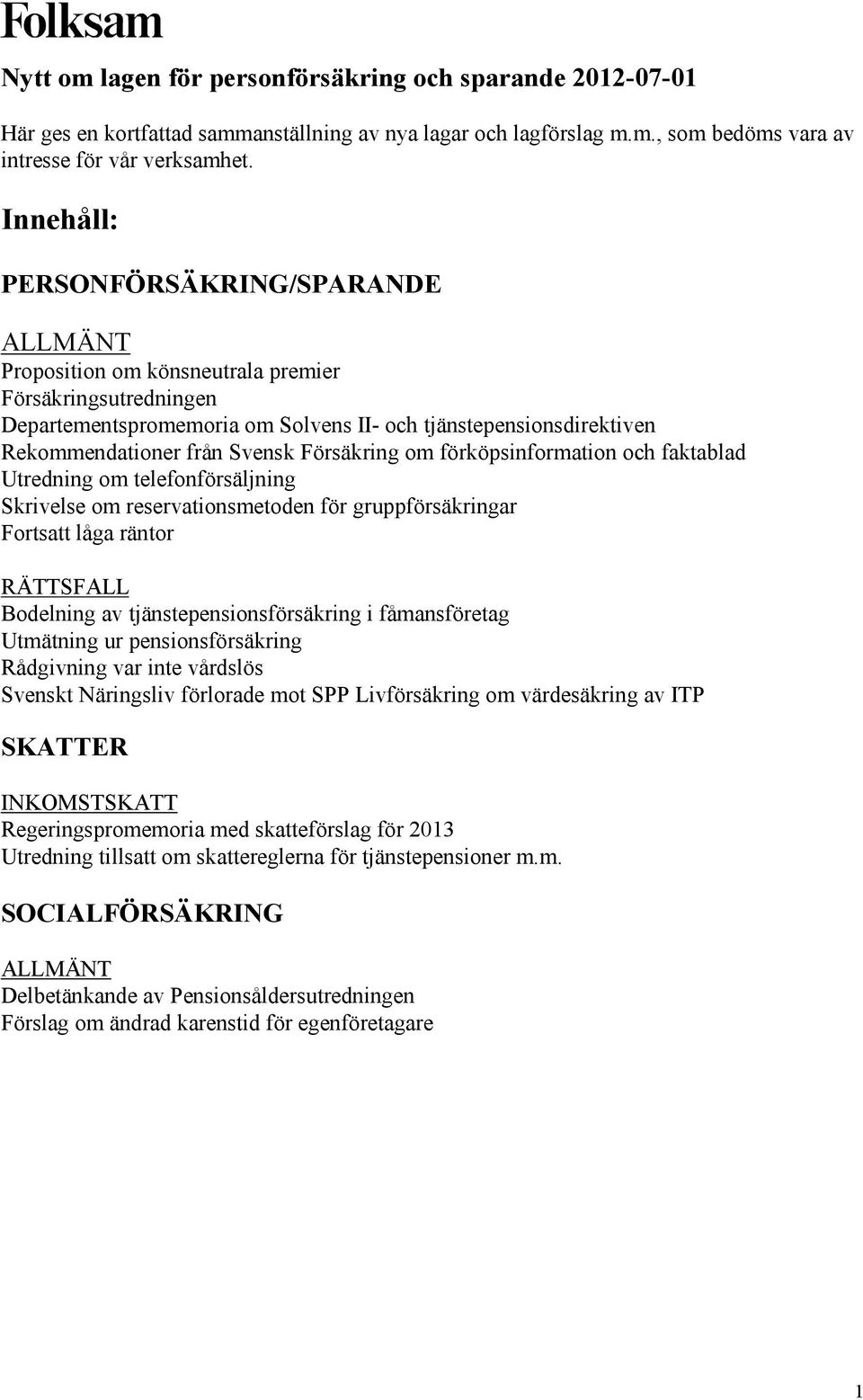 Försäkring om förköpsinformation och faktablad Utredning om telefonförsäljning Skrivelse om reservationsmetoden för gruppförsäkringar Fortsatt låga räntor RÄTTSFALL Bodelning av