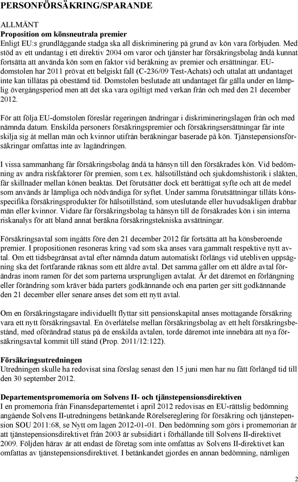 EUdomstolen har 2011 prövat ett belgiskt fall (C-236/09 Test-Achats) och uttalat att undantaget inte kan tillåtas på obestämd tid.