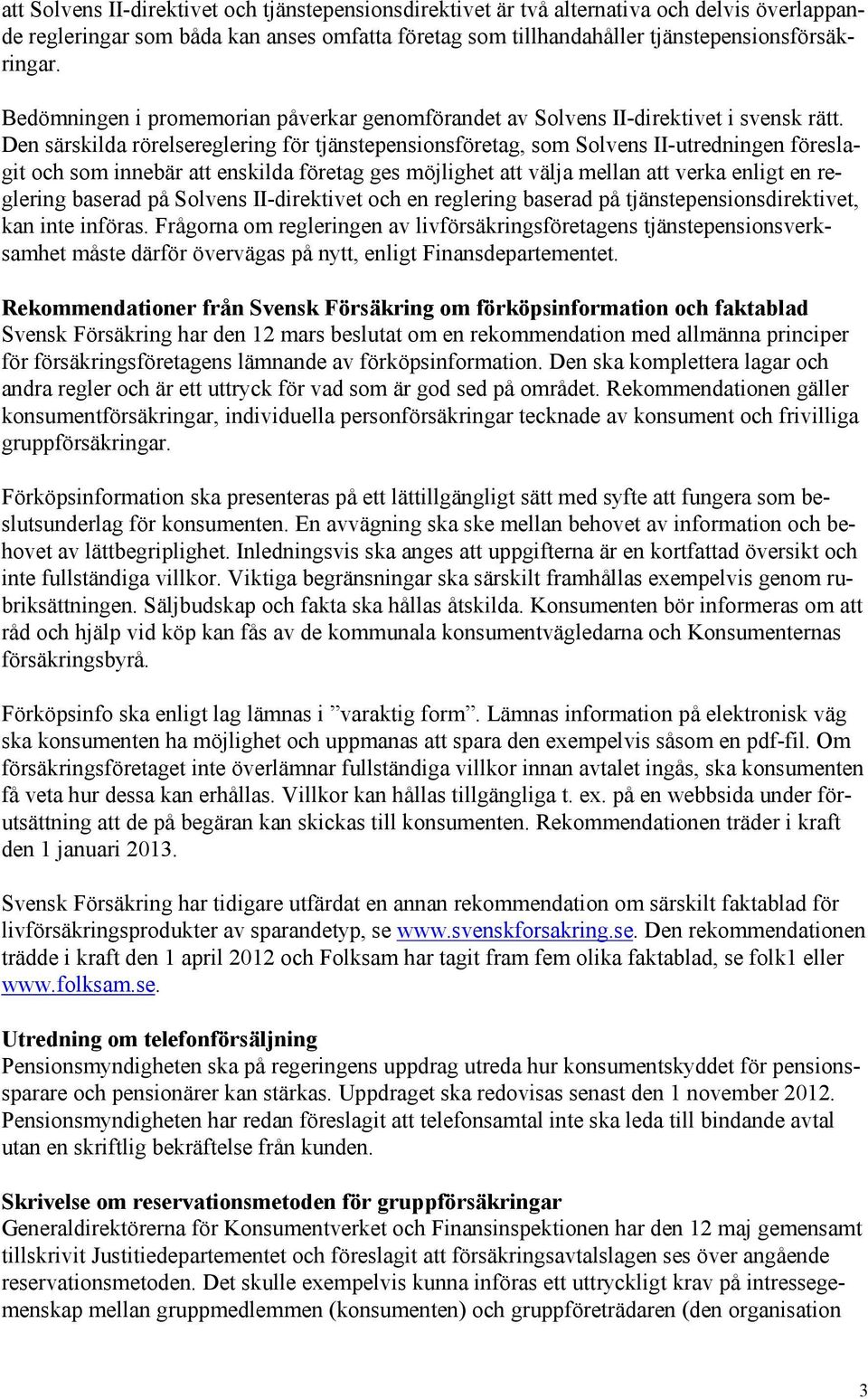 Den särskilda rörelsereglering för tjänstepensionsföretag, som Solvens II-utredningen föreslagit och som innebär att enskilda företag ges möjlighet att välja mellan att verka enligt en reglering