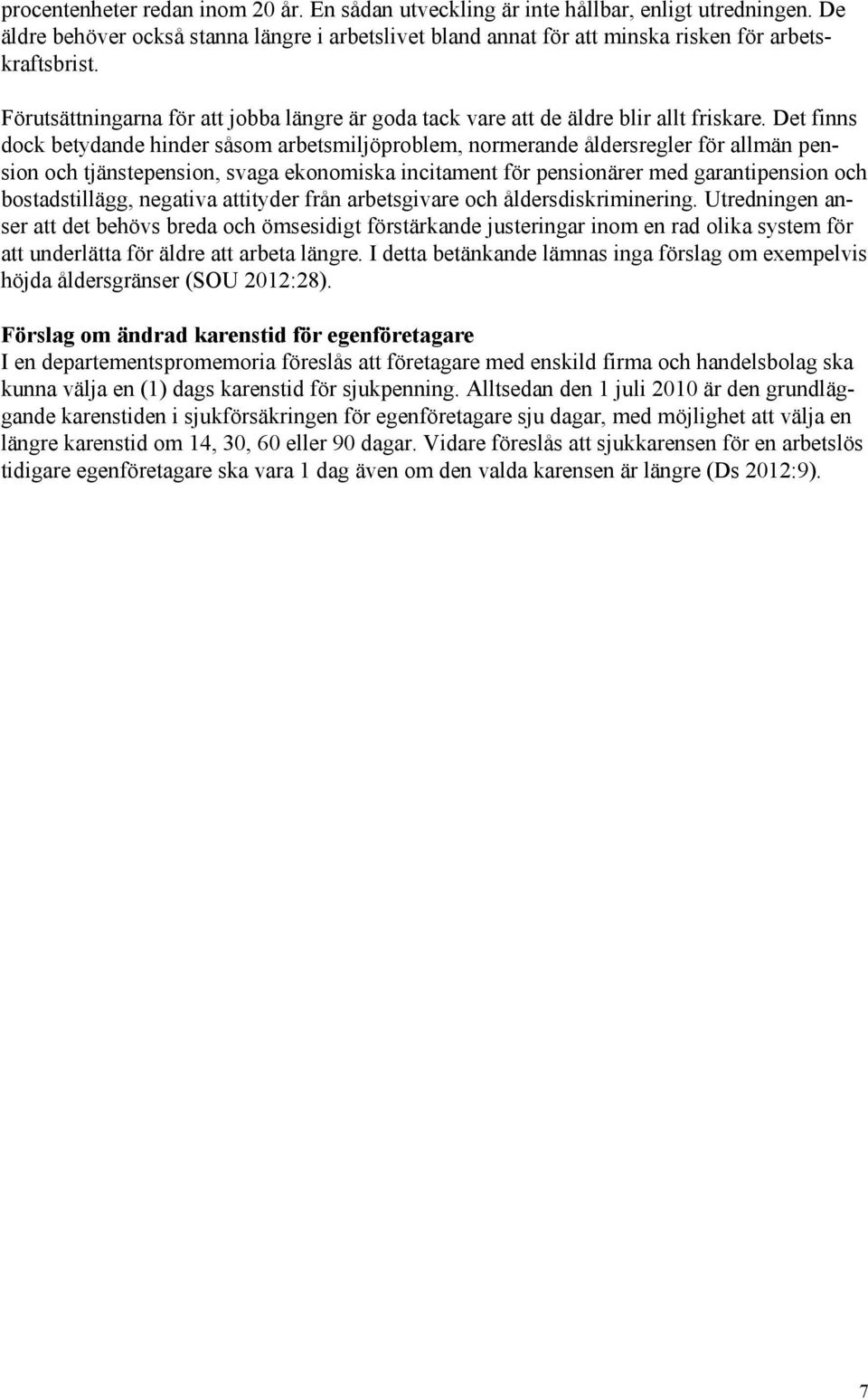 Det finns dock betydande hinder såsom arbetsmiljöproblem, normerande åldersregler för allmän pension och tjänstepension, svaga ekonomiska incitament för pensionärer med garantipension och