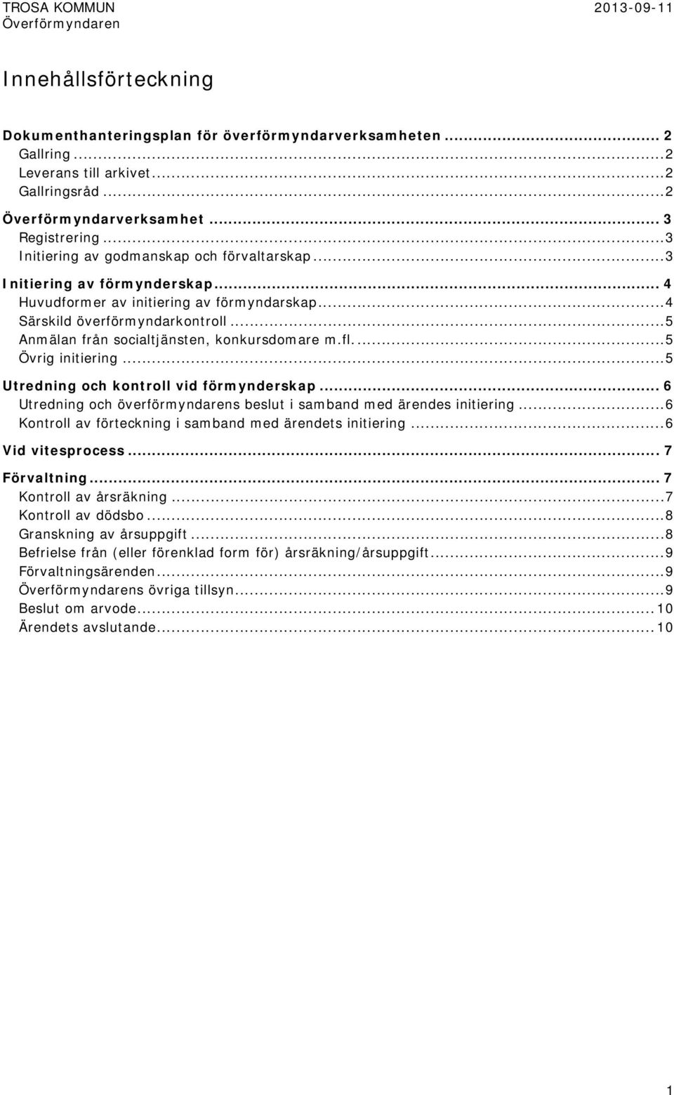 .. 5 Anmälan från socialtjänsten, konkursdomare m.fl.... 5 Övrig initiering... 5 Utredning och kontroll vid förmynderskap... 6 Utredning och överförmyndarens beslut i samband med ärendes initiering.