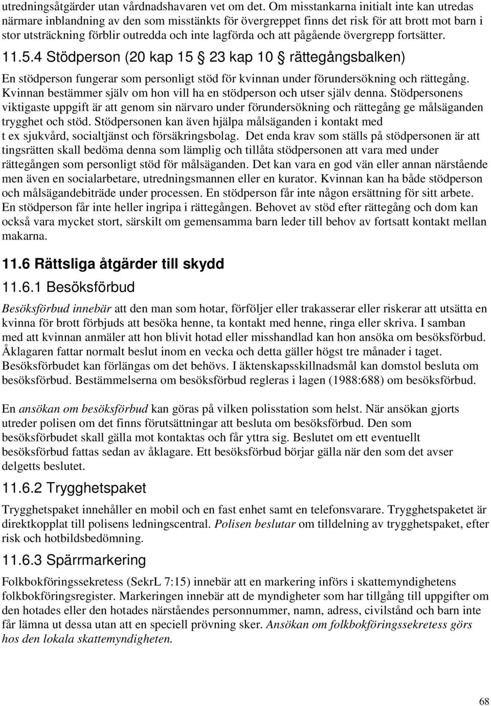 att pågående övergrepp fortsätter. 11.5.4 Stödperson (20 kap 15 23 kap 10 rättegångsbalken) En stödperson fungerar som personligt stöd för kvinnan under förundersökning och rättegång.
