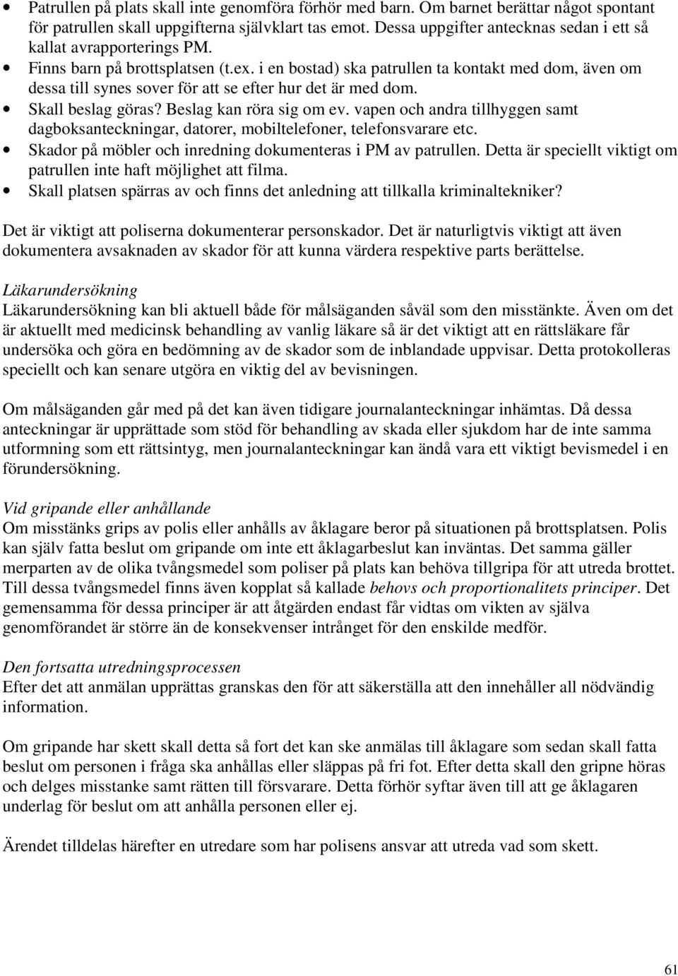 i en bostad) ska patrullen ta kontakt med dom, även om dessa till synes sover för att se efter hur det är med dom. Skall beslag göras? Beslag kan röra sig om ev.